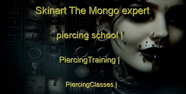 Skinart The Mongo expert piercing school | PiercingTraining | PiercingClasses | SkinartTraining-United States